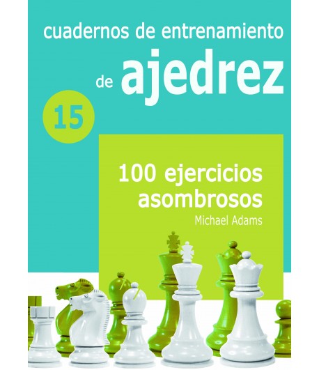 Cuadernos de entrenamiento en ajedrez. 100 Ejercicios asombrosos. XV